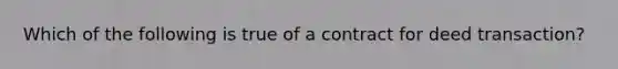 Which of the following is true of a contract for deed transaction?