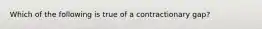 Which of the following is true of a contractionary gap?