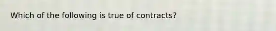 Which of the following is true of contracts?