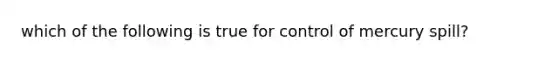 which of the following is true for control of mercury spill?