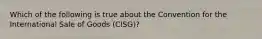 Which of the following is true about the Convention for the International Sale of Goods​ (CISG)?