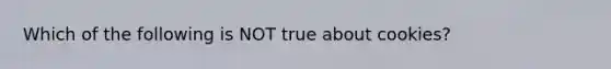 Which of the following is NOT true about cookies?