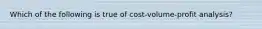 Which of the following is true of cost-volume-profit analysis?