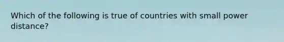 Which of the following is true of countries with small power distance?