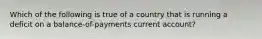 Which of the following is true of a country that is running a deficit on a balance-of-payments current account?