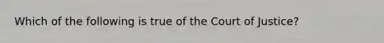 Which of the following is true of the Court of Justice?