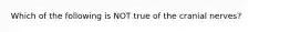Which of the following is NOT true of the cranial nerves?
