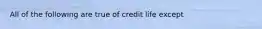 All of the following are true of credit life except