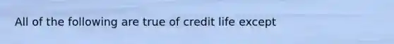 All of the following are true of credit life except