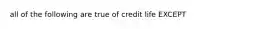 all of the following are true of credit life EXCEPT