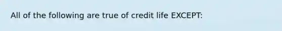 All of the following are true of credit life EXCEPT: