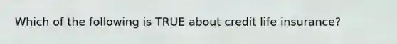 Which of the following is TRUE about credit life insurance?
