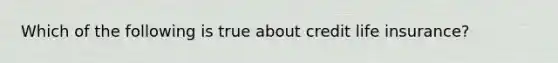 Which of the following is true about credit life insurance?