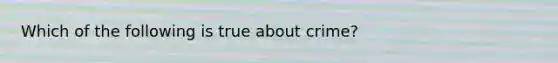 Which of the following is true about crime?