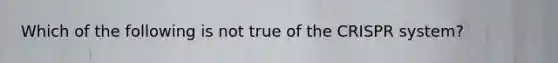 Which of the following is not true of the CRISPR system?