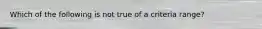 Which of the following is not true of a criteria range?