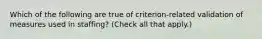 Which of the following are true of criterion-related validation of measures used in staffing? (Check all that apply.)