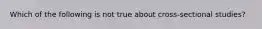 Which of the following is not true about cross-sectional studies?