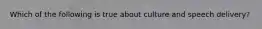 Which of the following is true about culture and speech delivery?