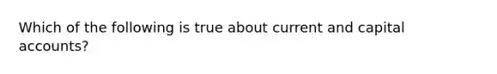 Which of the following is true about current and capital accounts?