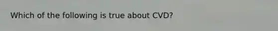 Which of the following is true about CVD?