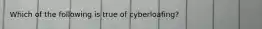 Which of the following is true of cyberloafing?