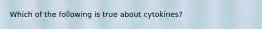 Which of the following is true about cytokines?