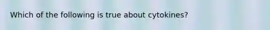 Which of the following is true about cytokines?