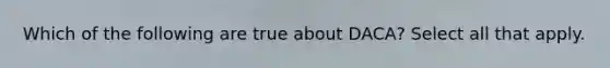 Which of the following are true about DACA? Select all that apply.