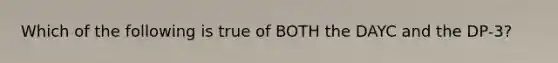 Which of the following is true of BOTH the DAYC and the DP-3?