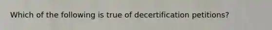 Which of the following is true of decertification petitions?