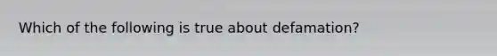 Which of the following is true about defamation?