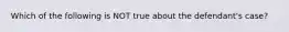 Which of the following is NOT true about the​ defendant's case?