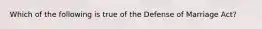 Which of the following is true of the Defense of Marriage Act?