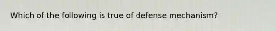 Which of the following is true of defense mechanism?