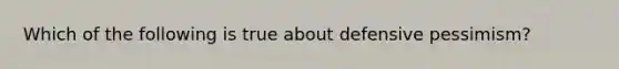 Which of the following is true about defensive pessimism?