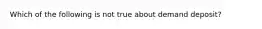 Which of the following is not true about demand deposit?