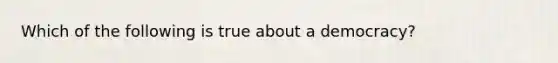 Which of the following is true about a democracy?