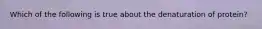Which of the following is true about the denaturation of protein?