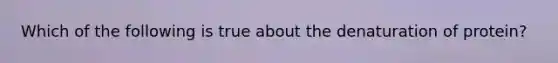 Which of the following is true about the denaturation of protein?
