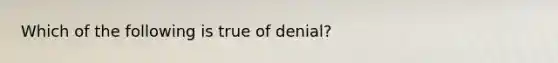 Which of the following is true of denial?