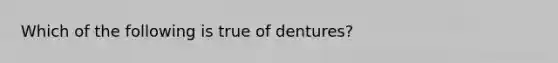 Which of the following is true of dentures?