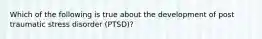 Which of the following is true about the development of post traumatic stress disorder (PTSD)?