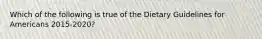 Which of the following is true of the Dietary Guidelines for Americans 2015-2020?