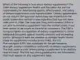 Which of the following is true about dietary supplements? The 1994 Dietary Supplement Health and Education Act put the responsibility for determining quality, effectiveness, and safety of dietary supplements onto manufacturers. Dietary supplements do not require FDA approval before they are marketed to the public unless they contain a new ingredient that had not been used prior to 1994. The Food and Drug Administration (FDA) is not able to remove a supplement from the market unless it has been shown to be unsafe or harmful to consumers. The FDA is trying to tighten its regulation of dietary supplements to better safeguard the public against harmful products and misleading claims. Although it does not endorse or validate health claims made by supplement manufacturers make, the U.S. Pharmacopeia (USP) sets standards for the performance, strength, quality, consistency, and purity of dietary supplements. The best place to start when picking a supplement is to carefully read the label. The FDA has strict guidelines for the information that must appear on any supplement label.