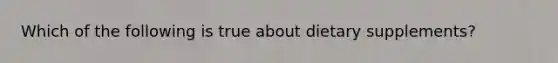 Which of the following is true about dietary supplements?