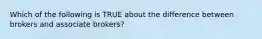 Which of the following is TRUE about the difference between brokers and associate brokers?