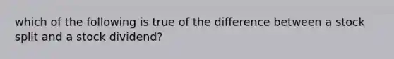 which of the following is true of the difference between a stock split and a stock dividend?