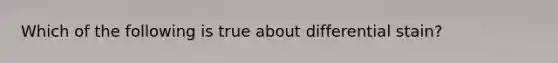 Which of the following is true about differential stain?