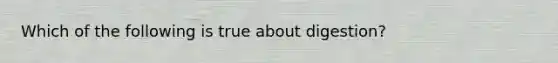 Which of the following is true about digestion?